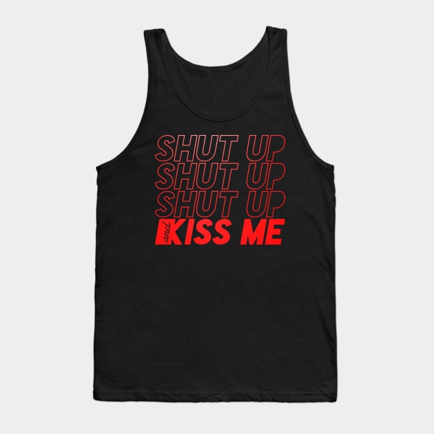 SHUT UP AND KISS ME Tank Top by azified